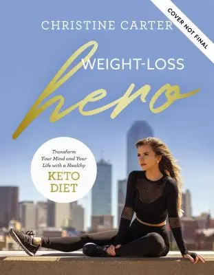Hrdina chudnutia: Premeňte svoju myseľ a svoje telo pomocou zdravého životného štýlu Keto - Weight-Loss Hero: Transform Your Mind and Your Body with a Healthy Keto Lifestyle