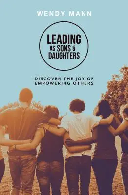 Vedenie ako synovia a dcéry - objavte radosť z posilňovania druhých - Leading as Sons and Daughters - Discover the Joy of Empowering Others