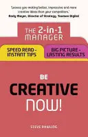 Buď kreatívny - teraz!: Manažér 2 v 1: Rýchle čítanie - okamžité tipy; veľký obraz - trvalé výsledky - Be Creative - Now!: The 2-In-1 Manager: Speed Read - Instant Tips; Big Picture - Lasting Results