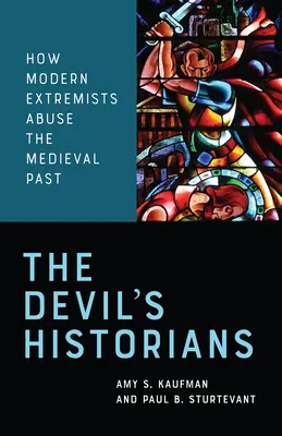 Diablovi historici: Ako moderní extrémisti zneužívajú stredovekú minulosť - The Devil's Historians: How Modern Extremists Abuse the Medieval Past