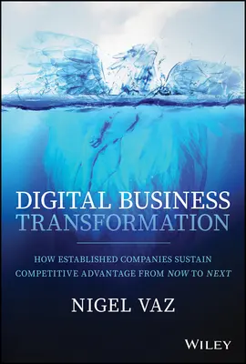 Digitálna transformácia podniku: Ako si etablované spoločnosti udržiavajú konkurenčnú výhodu odteraz do budúcnosti - Digital Business Transformation: How Established Companies Sustain Competitive Advantage from Now to Next