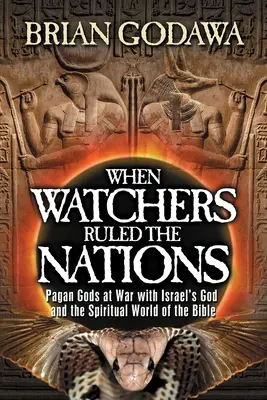 Keď strážcovia vládli národom: Pohanskí bohovia vo vojne s Izraelským Bohom a duchovným svetom Biblie - When Watchers Ruled the Nations: Pagan Gods at War with Israel's God and the Spiritual World of the Bible