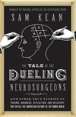 Príbeh o súboji neurochirurgov: História ľudského mozgu, ako ju odhaľujú skutočné príbehy o úrazoch, šialenstve a uzdravení - The Tale of the Dueling Neurosurgeons: The History of the Human Brain as Revealed by True Stories of Trauma, Madness, and Recovery