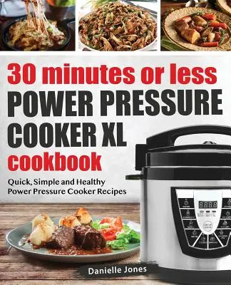 Kuchárska kniha 30 minút alebo menej: Power Pressure Cooker XL Cookbook: Rýchle, jednoduché a zdravé recepty z tlakového hrnca - 30 Minutes or Less Power Pressure Cooker XL Cookbook: Quick, Simple and Healthy Power Pressure Cooker Recipes