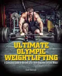 Ultimate Olympic Weightlifting: Kompletný sprievodca zdvíhaním činky. . od začiatočníka po zlatú medailu - Ultimate Olympic Weightlifting: A Complete Guide to Barbell Lifts. . . from Beginner to Gold Medal