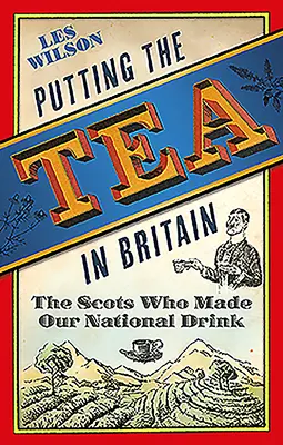 Vloženie čaju do Británie: Škóti, ktorí vytvorili náš národný nápoj - Putting the Tea in Britain: The Scots Who Made Our National Drink