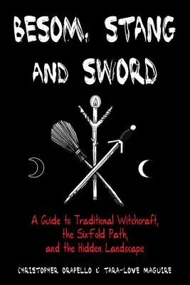 Besom, Stang & Sword: Sprievodca tradičným čarodejníctvom, šesťnásobnou cestou a skrytou krajinou - Besom, Stang & Sword: A Guide to Traditional Witchcraft, the Six-Fold Path & the Hidden Landscape
