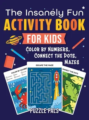 Šialene zábavná kniha aktivít pre deti: Farebná kniha pre deti: vyfarbovanie podľa čísel, spájanie bodov, bludiská - The Insanely Fun Activity Book For Kids: Color By Number, Connect The Dots, Mazes