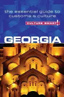 Culture Smart!: Georgia: Základný sprievodca zvyklosťami a kultúrou - Culture Smart!: Georgia: The Essential Guide to Customs & Culture