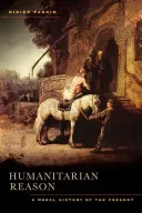 Humanitárne dôvody: Morálne dejiny súčasnosti - Humanitarian Reason: A Moral History of the Present
