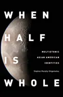 Keď polovica je celá: Multietnické identity ázijských Američanov - When Half Is Whole: Multiethnic Asian American Identities