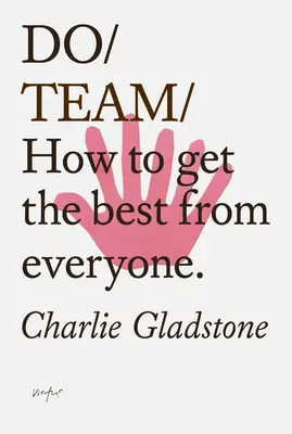 Do tímu: Ako dostať z každého to najlepšie. - Do Team: How to Get the Best from Everyone.