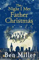 Noc, keď som stretol Otca Vianoc: Vianočná klasika od autora bestsellerov Bena Millera - The Night I Met Father Christmas: The Christmas Classic from Bestselling Author Ben Miller