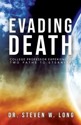 Vyhýbanie sa smrti: Dve cesty na večnosť: Príručka pre vysokoškolského profesora - Evading Death: College Professor Experiences Two Paths to Eternity