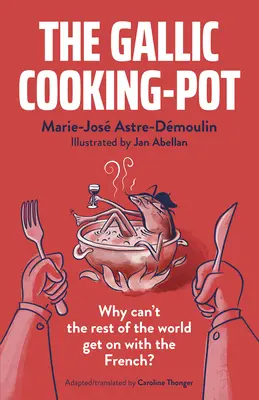 Galský kuchársky hrniec: Prečo sa zvyšok sveta nemôže vyrovnať Francúzom? - The Gallic Cooking-Pot: Why Can't the Rest of the World Get on with the French?