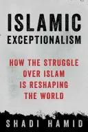 Islamská výnimočnosť: Ako boj o islam pretvára svet - Islamic Exceptionalism: How the Struggle Over Islam Is Reshaping the World