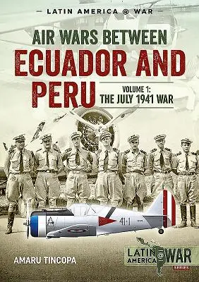 Letecké vojny medzi Ekvádorom a Peru, 1. diel: Vojna v júli 1941 - Air Wars Between Ecuador and Peru, Volume 1: The July 1941 War