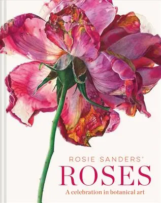 Rosie Sanders' Roses: Oslava botanického umenia - Rosie Sanders' Roses: A Celebration in Botanical Art