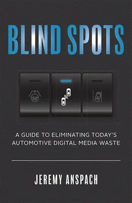 Slepé miesta: Príručka na odstránenie dnešného plytvania digitálnymi médiami v automobilovom priemysle - Blind Spots: A Guide to Eliminating Today's Automotive Digital Media Waste