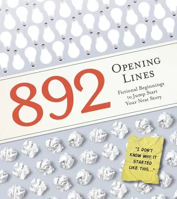 892 úvodných viet: Všetko, čo potrebujete, aby ste mohli začať písať svoj ďalší príbeh - 892 Opening Lines: Everything You Need to Get Started on Your Next Story