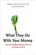 Čo robia s vašimi peniazmi: Ako nás zlyháva finančný systém a ako ho napraviť - What They Do with Your Money: How the Financial System Fails Us and How to Fix It