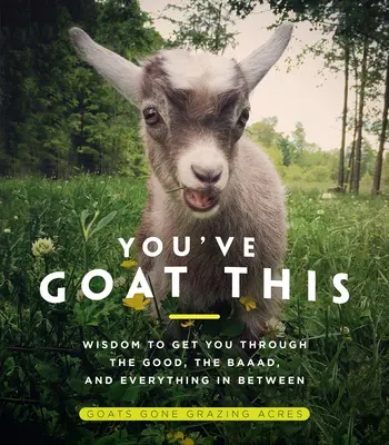 You've Goat This: Múdrosť, ktorá vás prevedie dobrým, zlým a všetkým medzi tým - You've Goat This: Wisdom to Get You Through the Good, the Baaad, and Everything in Between
