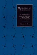 Machiavelli a epikureizmus: Pátranie po pôvode ranonovovekého politického myslenia - Machiavelli and Epicureanism: An Investigation into the Origins of Early Modern Political Thought
