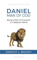 Daniel, Boží muž: Daniel: Byť mužom s charakterom v babylonskom svete - Daniel, Man of God: Being a Man of Character in a Babylon World