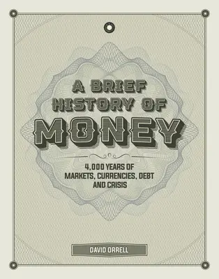 Stručné dejiny peňazí: 4 000 rokov trhov, mien, dlhov a kríz - A Brief History of Money: 4,000 Years of Markets, Currencies, Debt and Crisis