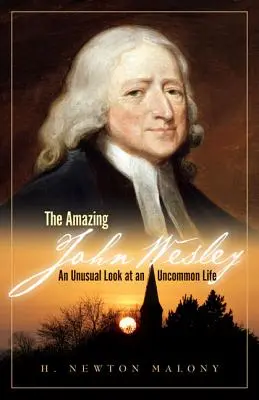 Úžasný John Wesley: Neobyčajný pohľad na neobyčajný život - The Amazing John Wesley: An Unusual Look at an Uncommon Life