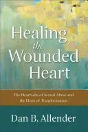 Uzdravenie zraneného srdca: Srdcová bolesť sexuálneho zneužívania a nádej na premenu - Healing the Wounded Heart: The Heartache of Sexual Abuse and the Hope of Transformation