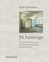 Paul Winstanley: 59 obrazov: V ktorých sa umelec zamýšľa nad procesom premýšľania a tvorby diela - Paul Winstanley: 59 Paintings: In Which the Artist Considers the Process of Thinking about and Making Work