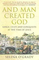 A človek stvoril Boha - Králi, kulty a dobývanie v Ježišovej dobe - And Man Created God - Kings, Cults and Conquests at the Time of Jesus