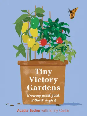 Drobné záhrady víťazstva: Pestovanie potravín bez dvora - Tiny Victory Gardens: Growing Food Without a Yard