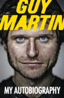 Guy Martin: Martin Martin: Moja autobiografia - Guy Martin: My Autobiography