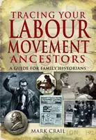 Sledovanie predkov z robotníckeho hnutia: príručka pre rodinných historikov - Tracing Your Labour Movement Ancestors: a Guide for Family Historians