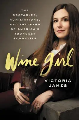 Dievča vína: Skúšky a triumfy najmladšieho amerického someliéra - Wine Girl: The Trials and Triumphs of America's Youngest Sommelier