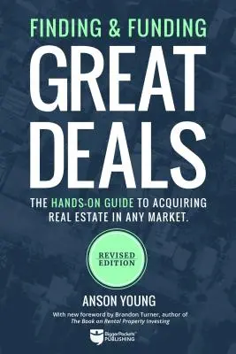 Vyhľadávanie a financovanie skvelých obchodov: Vydarené nákupy: Praktický sprievodca získavaním nehnuteľností na akomkoľvek trhu - Finding and Funding Great Deals: The Hands-On Guide to Acquiring Real Estate in Any Market