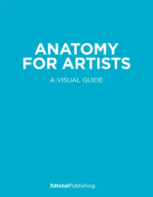 Anatómia pre umelcov: Vizuálny sprievodca ľudskou postavou - Anatomy for Artists: A Visual Guide to the Human Form