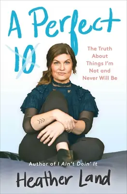 Dokonalých 10: Pravda o veciach, ktorými nie som a nikdy nebudem - A Perfect 10: The Truth about Things I'm Not and Never Will Be