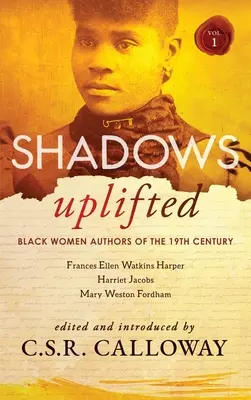 Shadows Uplifted Volume I: Black Women Authors of 19th Century American Fiction
