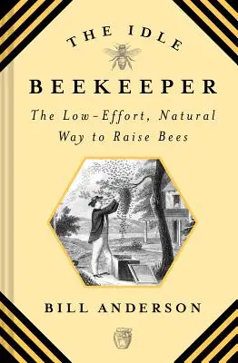 Nečinný včelár: Včelár: Nenáročný, prirodzený spôsob chovu včiel - The Idle Beekeeper: The Low-Effort, Natural Way to Raise Bees