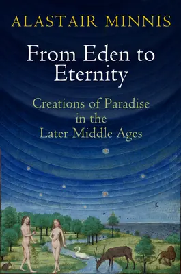 Od raja k večnosti: Ráj v neskorom stredoveku: výtvory raja v neskorom stredoveku - From Eden to Eternity: Creations of Paradise in the Later Middle Ages