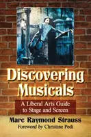 Objavovanie muzikálov: Muzikály: Sprievodca slobodnými umeniami na javisku a plátne - Discovering Musicals: A Liberal Arts Guide to Stage and Screen