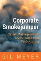 Korporátny fajčiar: Krízový manažment: Nástroje, príbehy a techniky - Corporate Smokejumper: Crisis Management: Tools, Tales and Techniques
