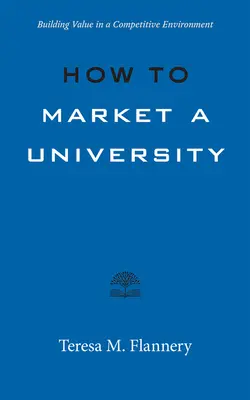 Ako uvádzať na trh univerzitu: Šikovné tipy na marketing univerzity: budovanie hodnoty v konkurenčnom prostredí - How to Market a University: Building Value in a Competitive Environment