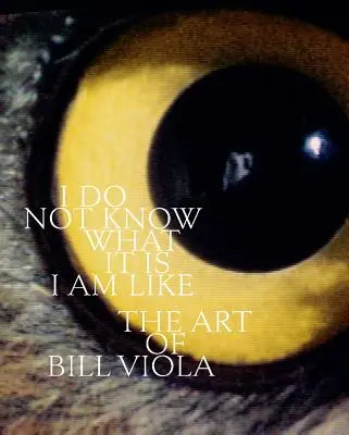 Neviem, aký som: Umenie Billa Violu - I Do Not Know What It Is I Am Like: The Art of Bill Viola