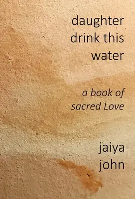Dcéra pije túto vodu: Kniha o posvätnej láske - Daughter Drink This Water: A Book of Sacred Love