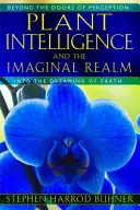 Inteligencia rastlín a imaginatívna ríša: Za dverami vnímania do snenia o Zemi - Plant Intelligence and the Imaginal Realm: Beyond the Doors of Perception Into the Dreaming of Earth