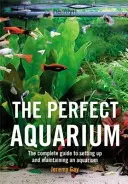 Dokonalé akvárium - Kompletný sprievodca zriadením a údržbou akvária (Gay Jeremy (Autor)) - Perfect Aquarium - The Complete Guide to Setting Up and Maintaining an Aquarium (Gay Jeremy (Author))